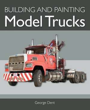 Building Model Trucks de George Dent