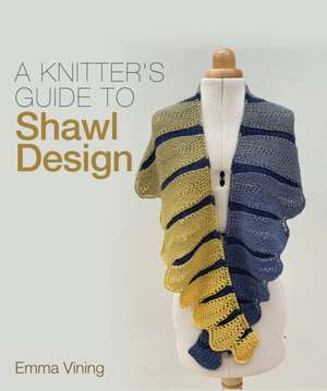 Knitter's Guide to Shawl Design de Emma Vining