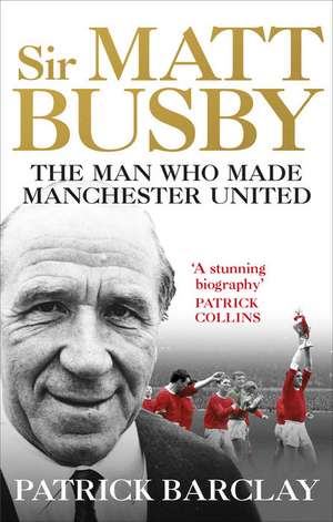 Sir Matt Busby: The Definitive Biography de Patrick Barclay