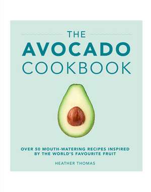 The Avocado Cookbook de Heather Thomas