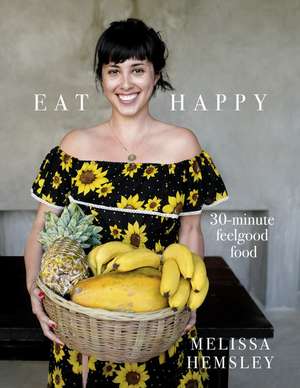 Eat Happy: 30-minute Feelgood Food: 30 minute feelgood food de Melissa Hemsley