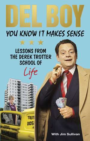 You Know It Makes Sense: Lessons from the Derek Trotter School of Business (and Life) de Derek 'Del Boy' Trotter