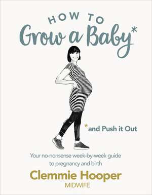 How to Grow a Baby and Push It Out de Clemmie Hooper