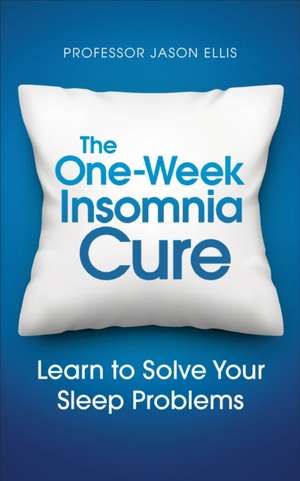 The One-Week Insomnia Cure: Learn to Solve Your Sleep Problems de Jason Ellis