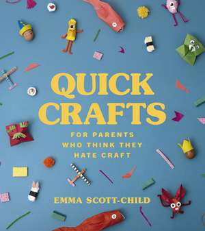 Quick Crafts for Parents Who Think They Hate Craft de Emma Scott-Child