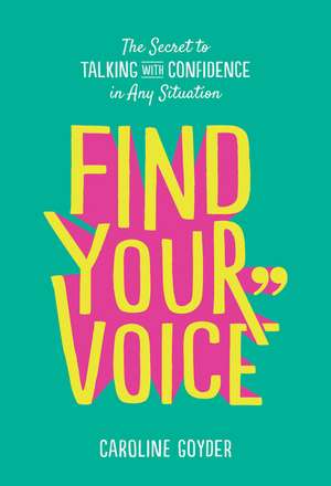 Find Your Voice: The Secret to Talking with Confidence in Any Situation de Caroline Goyder