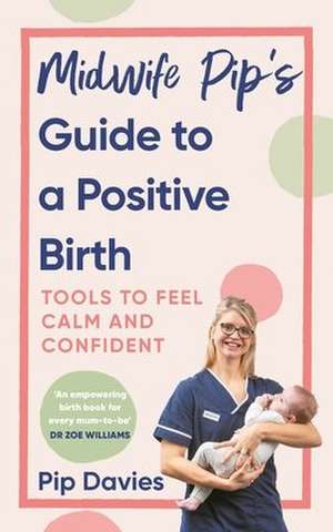 Midwife Pip's Guide to a Positive Birth de Pip Davies