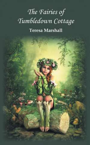 The Fairies of Tumbledown Cottage de Teresa Marshall