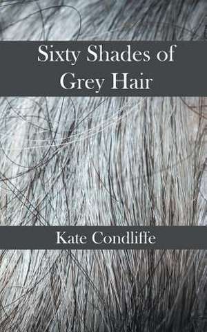 Sixty Shades of Grey Hair de Kate Condliffe