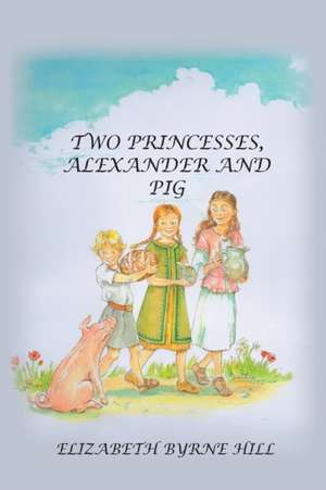 Two Princesses, Alexander and Pig de Elizabeth Byrne Hill