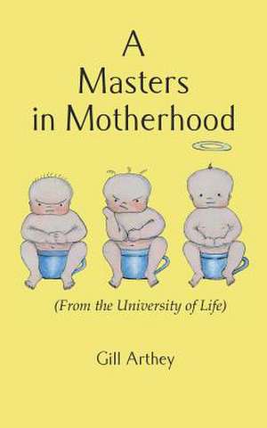 A Masters in Motherhood (from the University of Life) de Gill Arthey