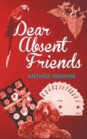 Dear Absent Friends de Anthea Ingham