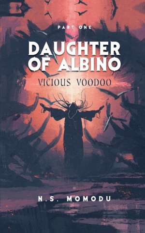 Daughter of Albino: Vicious Voodoo de N. S. Momodu