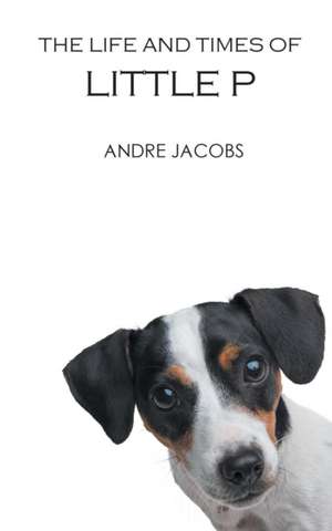 The Life and Times of Little P de Andre Jacobs