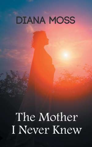 The Mother I Never Knew de Diana Moss