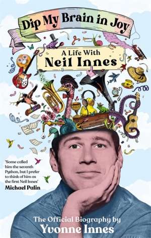 Dip My Brain in Joy: A Life With Neil Innes de Yvonne Innes