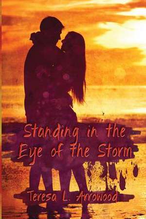 Standing in the Eye of the Storm de Teresa L. Arrowood