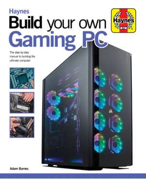 Build Your Own Gaming PC – The step–by–step manual to building the ultimate computer de Adam Barnes