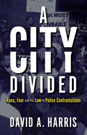 City Divided: Race, Fear and the Law in Police Confrontations de David A. Harris