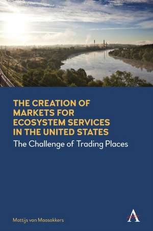 Creation of Markets for Ecosystem Services in the United States de Mattijs van Maasakkers