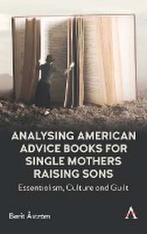 Analysing American Advice Books for Single Mothers Raising Sons de Berit Astroem