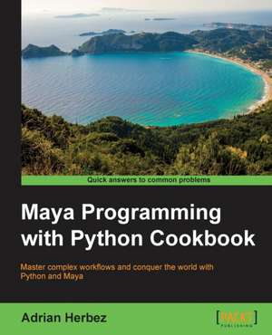 Maya Programming with Python Cookbook de Adrian Herbez