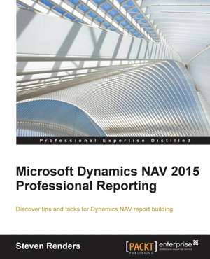 Microsoft Dynamics Nav 2015 Professional Reporting: Stories for Compassionate Nursing Care de Steven Renders