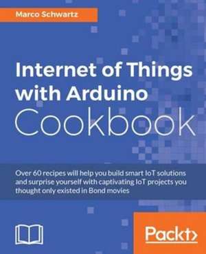 Internet of Things with Arduino Cookbook de Marco Schwartz