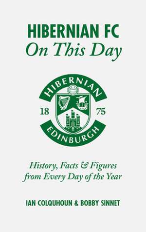 Hibernian FC on This Day: History, Facts & Figures from Every Day of the Year de Ian Colquhoun