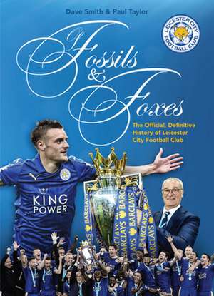 Of Fossils & Foxes: The Official, Definitive History of Leicester City Football Club de Paul Taylor