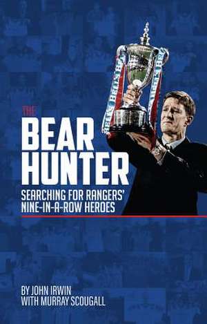 The Bear Hunter: The Search for Rangers' Nine-In-A-Row Heroes de John Irwin