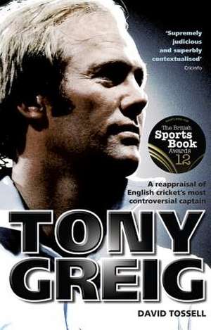 Tony Greig: A Reappraisal of English Cricket's Most Controversial Captain de David Tossell