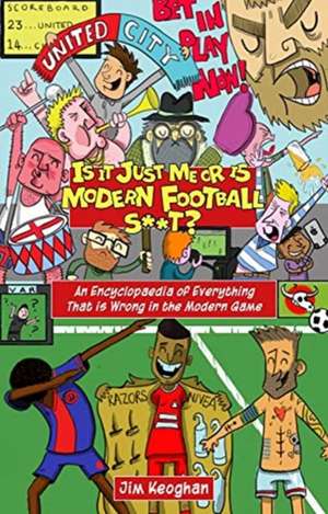 Is it Just Me or is Modern Football S**t? de Jim Keoghan