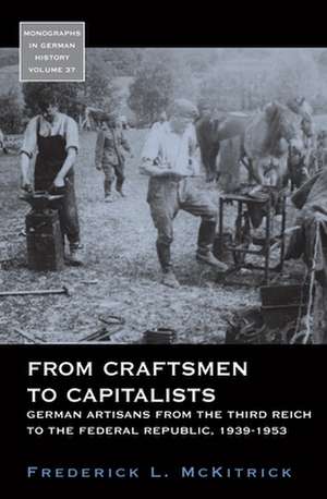 From Craftsmen to Capitalists: German Artisans from the Third Reich to the Federal Republic, 1939-1953 de Frederick L. McKitrick