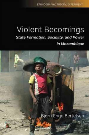 Violent Becomings: State Formation, Sociality, and Power in Mozambique de Bj Bertelsen