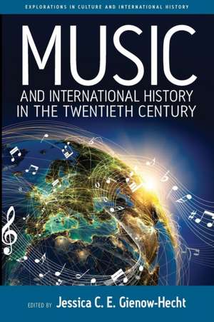 Music and International History in the Twentieth Century de Jessica C. E. Gienow-Hecht