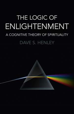 Logic of Enlightenment, The – A Cognitive Theory of Spirituality de Dave S. Henley