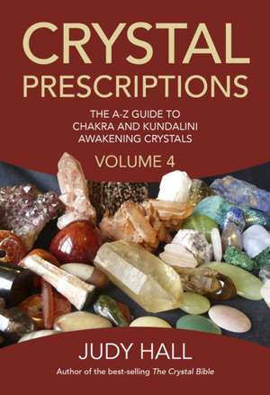 Crystal Prescriptions volume 4 – The A–Z guide to chakra balancing crystals and kundalini activation stones de Judy Hall