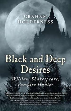 Black and Deep Desires – William Shakespeare, Vampire Hunter de Graham Holderness