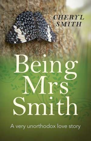 Being Mrs Smith – A very unorthodox love story de Cheryl Smith