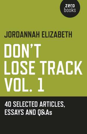 Don`t Lose Track Vol. 1: 40 Selected Articles, Essays and Q&As de Jordannah Elizabeth