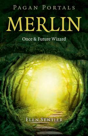 Pagan Portals – Merlin: Once and Future Wizard de Elen Sentier