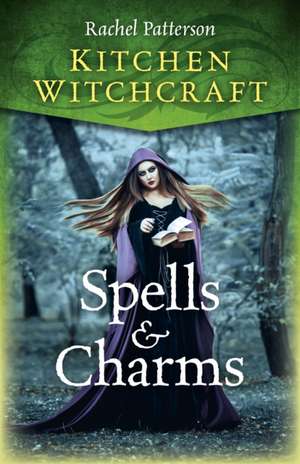 Kitchen Witchcraft: Spells & Charms de Rachel Patterson