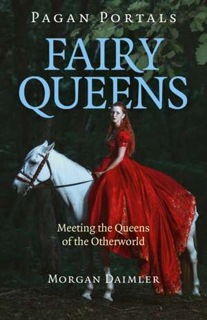 Pagan Portals – Fairy Queens – Meeting the Queens of the Otherworld de Morgan Daimler