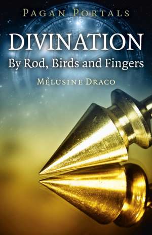 Pagan Portals – Divination: By Rod, Birds and Fingers de Melusine Draco