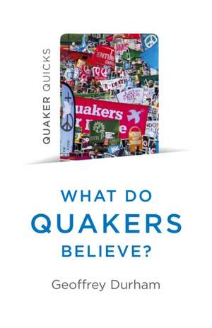 Quaker Quicks – What Do Quakers Believe? – A religion of everyday life de Geoffrey Durham