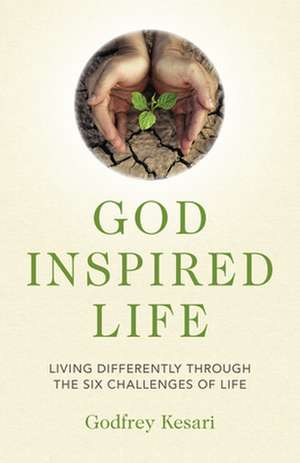 God Inspired Life – Living Differently through the Six Purposes of Life de Godfrey Kesari