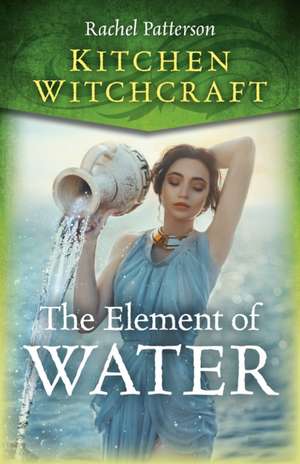 Kitchen Witchcraft – The Element of Water de Rachel Patterson