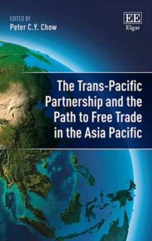 The Trans–Pacific Partnership and the Path to Free Trade in the Asia–Pacific de Peter C.y. Chow