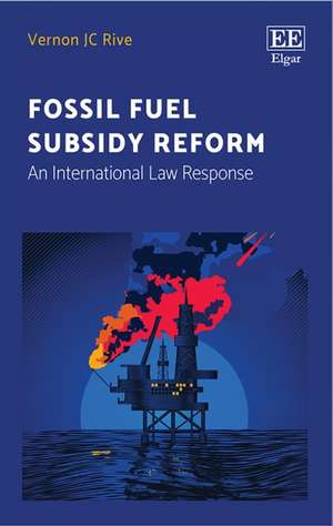 Fossil Fuel Subsidy Reform – An International Law Response de Vernon J.c. Rive